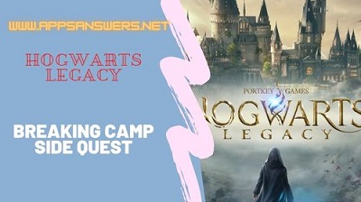 How To Get Side Quest Breaking Camp Hogwarts Legacy Guide